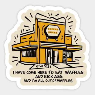 Waffle House. I have come here to eat waffles and kick ass. And i´m all out of waffles. Sticker